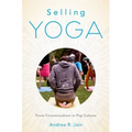 Selling Yoga: From Counterculture to Pop Culture