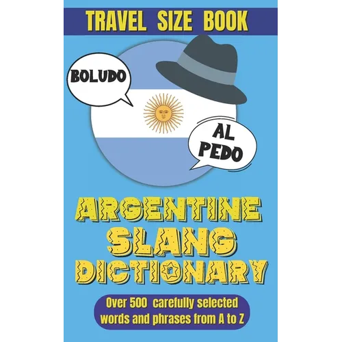 Argentine Slang Dictionary: A Comprehensive Guide to the Colorful Language of Argentina, Essential Slang for Travelers and Language Learners in Argent
