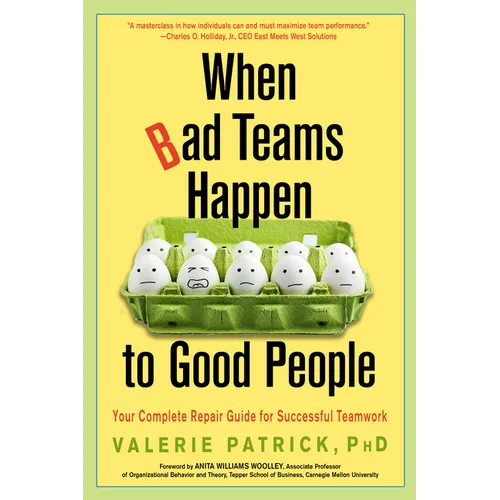 When Bad Teams Happen to Good People: Your Complete Repair Guide for Successful Teamwork