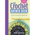 The Crochet Answer Book, 2nd Edition: Solutions to Every Problem You'll Ever Face; Answers to Every Question You'll Ever Ask