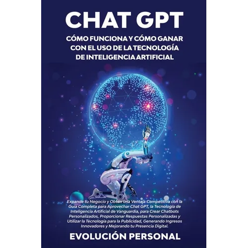 Chat GPT: Expande tu Negocio y Obtén una Ventaja Competitiva con la Guía Completa para Aprovechar Chat GPT, la Tecnología de Int