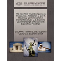 The New York Trust Company, as Trustee, Etc., Petitioner, V. Guy T. Helvering, Commissioner of Internal Revenue. U.S. Supreme Court Transcript of Reco