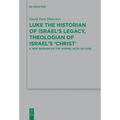 Luke the Historian of Israel's Legacy, Theologian of Israel's 'Christ': A New Reading of the 'Gospel Acts' of Luke