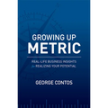 Growing Up Metric: Real-Life Business Insights for Realizing Your Potential
