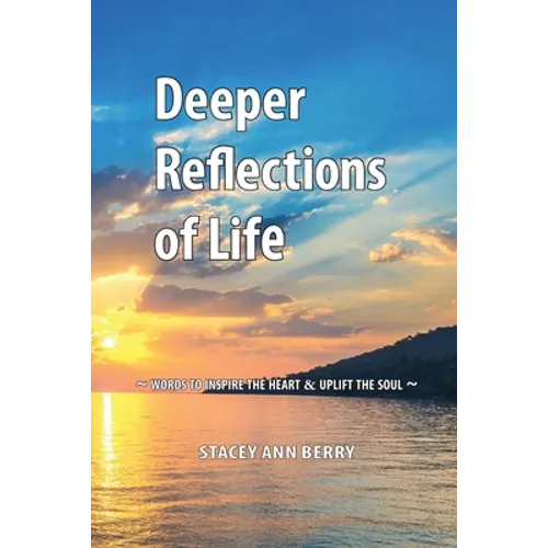 Deeper Reflections of Life: Words To Inspire The Heart and Uplift The Soul