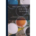 Art Education for High Schools: A Comprehensive Text Book On Art Education for High Schools, Treating Pictorial, Decorative, and Constructive Art, His