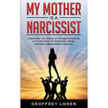 My Mother Is a Narcissist: Understand Your Mother on a Deeper Emotional Level, Heal from Her Narcissistic Abuse, and Make a Revolutionary Recover