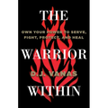 The Warrior Within: Own Your Power to Serve, Fight, Protect, and Heal