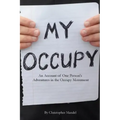 My Occupy: An Account of One Person's Adventures in the Occupy Movement