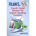 France: French Travel Phrases For English Speaking Travelers: The most useful 1.000 phrases to get around when traveling in France