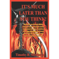 It's Much Later Than You Think: Walk with me through biblical history to future prophetic times. Understand shocking revelations from your Holy Bible
