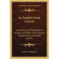 An English-Greek Lexicon: Containing All The Words In General Use, With Their Various Significations Classified (1872)