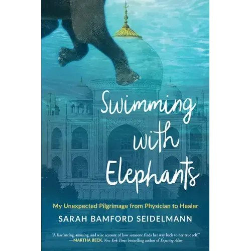 Swimming with Elephants: My Unexpected Pilgrimage from Physician to Healer