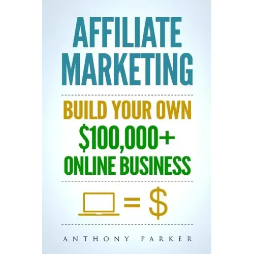 Affiliate Marketing: How To Make Money Online And Build Your Own $100,000+ Affiliate Marketing Online Business, Passive Income, Clickbank,