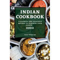 Indian Cookbook 2022: Flavorful and Delicious Recipes to Surprise Your Guests
