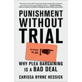 Punishment Without Trial: Why Plea Bargaining Is a Bad Deal