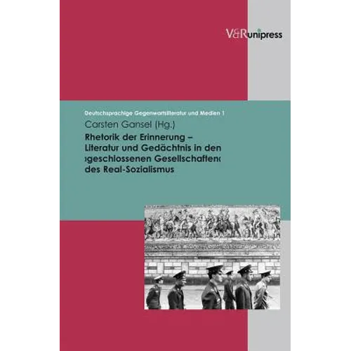 Rhetorik Der Erinnerung - Literatur Und Gedachtnis in Den Geschlosssenen Gesellschaften Des Real-Sozialismus