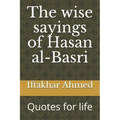 The wise sayings of Hasan al-Basri: Quotes for life