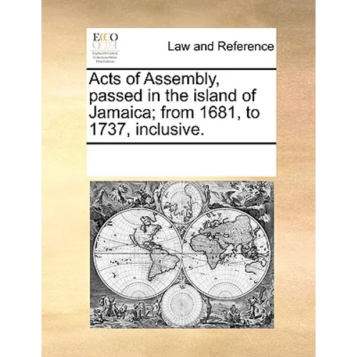 Acts of Assembly, Passed in the Island of Jamaica; From 1681, to 1737, Inclusive.