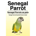 Senegal Parrot. Senegal Parrots as pets. Senegal Parrots Essential Owners Guide.