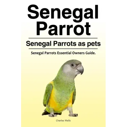 Senegal Parrot. Senegal Parrots as pets. Senegal Parrots Essential Owners Guide.