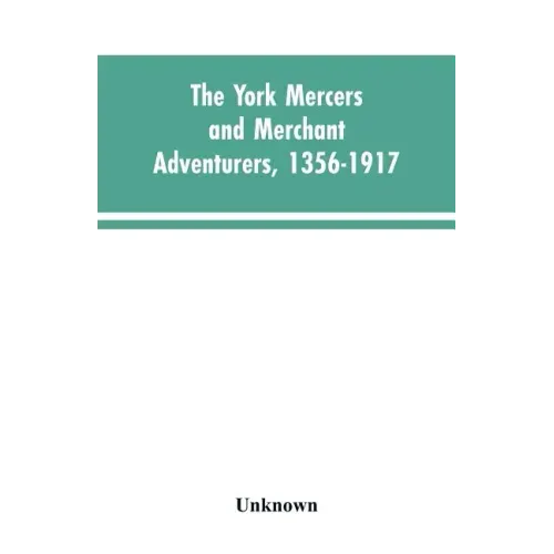The York mercers and merchant adventurers, 1356-1917