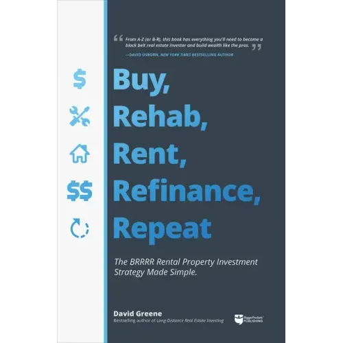 Buy, Rehab, Rent, Refinance, Repeat: The Brrrr Rental Property Investment Strategy Made Simple