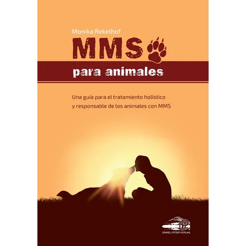 Mms Para Animales: Una guía para el tratamiento holístico y responsable de los animales con MMS