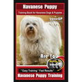 Havanese Puppy Training Book for Havanese Dogs & Puppies By BoneUP DOG Training: Are You Ready to Bone Up? Easy Training * Fast Results Havanese Puppy