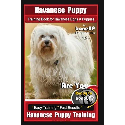 Havanese Puppy Training Book for Havanese Dogs & Puppies By BoneUP DOG Training: Are You Ready to Bone Up? Easy Training * Fast Results Havanese Puppy