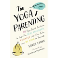 The Yoga of Parenting: Ten Yoga-Based Practices to Help You Stay Grounded, Connect with Your Kids, and Be Kind to Yourself