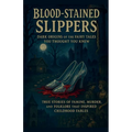 Blood-Stained Slippers: True Stories of Famine, Murder, and Folklore That Inspired Childhood Fables