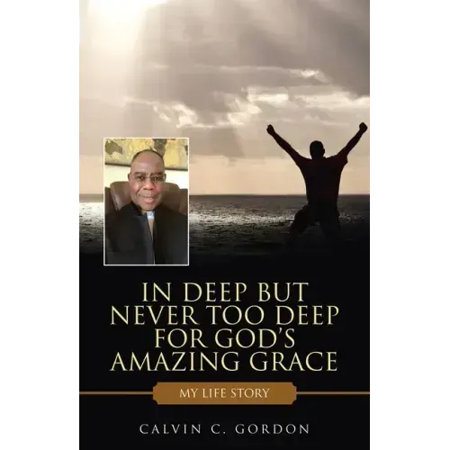 In Deep but Never Too Deep for God's Amazing Grace: My Life Story