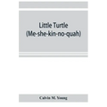 Little Turtle (Me-she-kin-no-quah): the great chief of the Miami Indian nation; being a sketch of his life together with that of Wm. Wells and some no