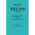 They Came to Belize, 1750-1810.: Compiled from Records of Jamaica, the Mosquito Shore, and Belize at the British & Belize National Archives