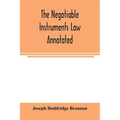 The negotiable instruments law annotated: with references to the English Bills of exchange act, and with the cases under the Negotiable instruments la