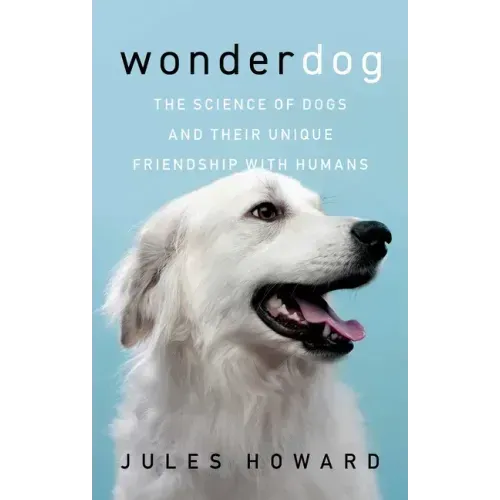 Wonderdog: The Science of Dogs and Their Unique Friendship with Humans