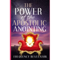 The Power Of The Apostolic Anointing