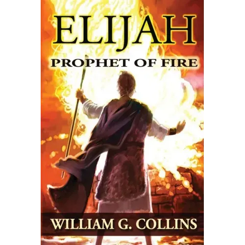 Prophet of Fire: the story of Elijah