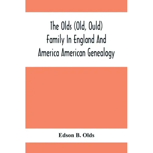 The Olds (Old, Ould) Family In England And America: American Genealogy