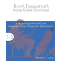 Koine Greek Grammar: A Beginning-Intermediate Exegetical and Pragmatic Handbook