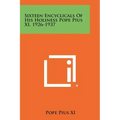 Sixteen Encyclicals Of His Holiness Pope Pius XI, 1926-1937