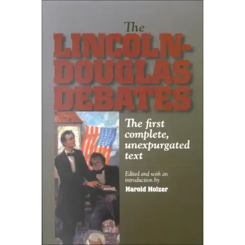 The Lincoln-Douglas Debates: The First Complete, Unexpurgated Text