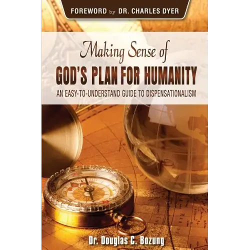Making Sense of God's Plan for Humanity: An Easy to Understand Guide to Dispensationalism