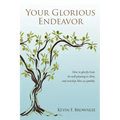 Your Glorious Endeavor: How to Glorify God, Be Well Pleasing to Him, and Worship Him Acceptably