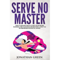 Serve No Master: How to Escape the 9-5, Start up an Online Business, Fire Your Boss and Become a Lifestyle Entrepreneur or Digital Noma