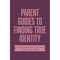 Parent Guides to Finding True Identity: 5 Conversation Starters: Teen Identity / LGBTQ+ and Your Teen / Body Positivity / Eating Disorders / Fear and