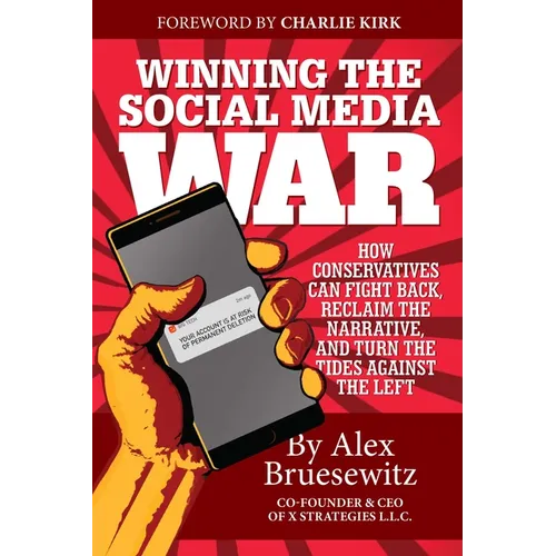 Winning the Social Media War: How Conservatives Can Fight Back, Reclaim the Narrative, and Turn the Tides Against the Left