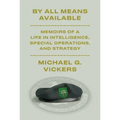 By All Means Available: Memoirs of a Life in Intelligence, Special Operations, and Strategy