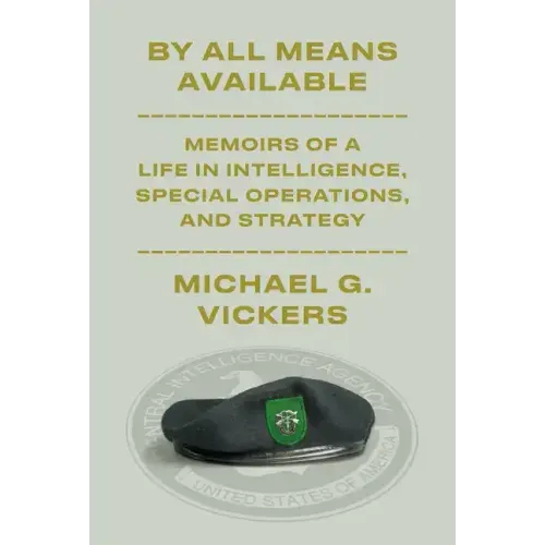 By All Means Available: Memoirs of a Life in Intelligence, Special Operations, and Strategy